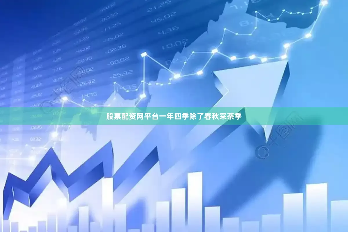 股票配资网平台一年四季除了春秋采茶季