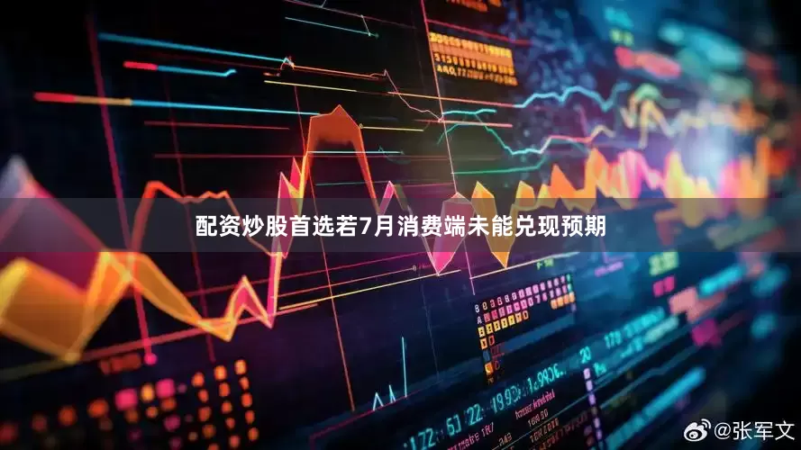 配资炒股首选若7月消费端未能兑现预期