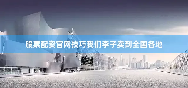 股票配资官网技巧我们李子卖到全国各地