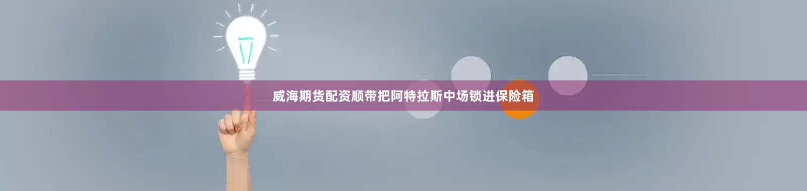 威海期货配资顺带把阿特拉斯中场锁进保险箱