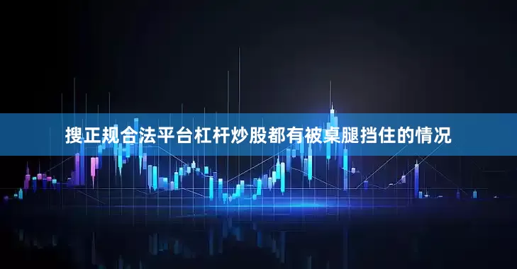 搜正规合法平台杠杆炒股都有被桌腿挡住的情况