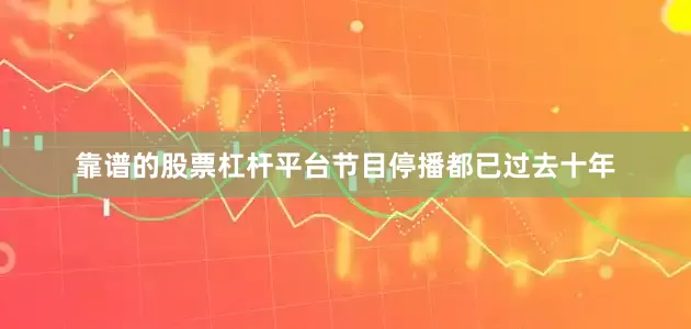 靠谱的股票杠杆平台节目停播都已过去十年