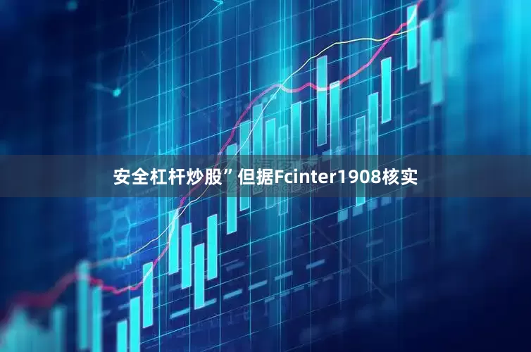 安全杠杆炒股”但据Fcinter1908核实